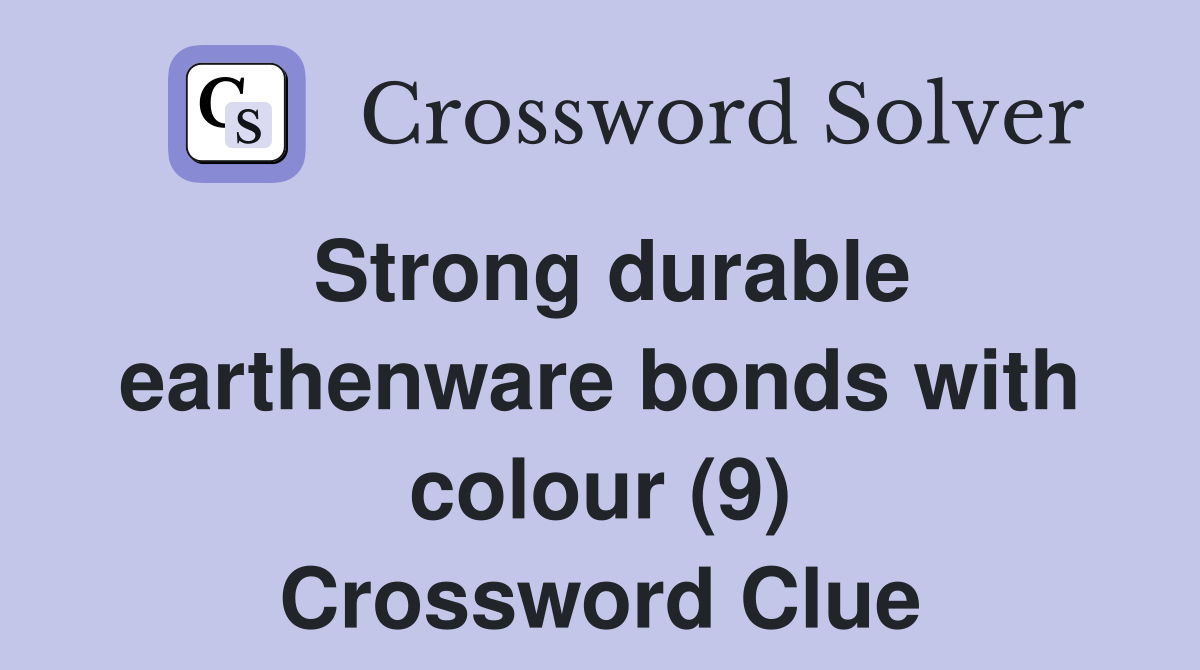 Strong durable earthenware bonds with colour (9) Crossword Clue